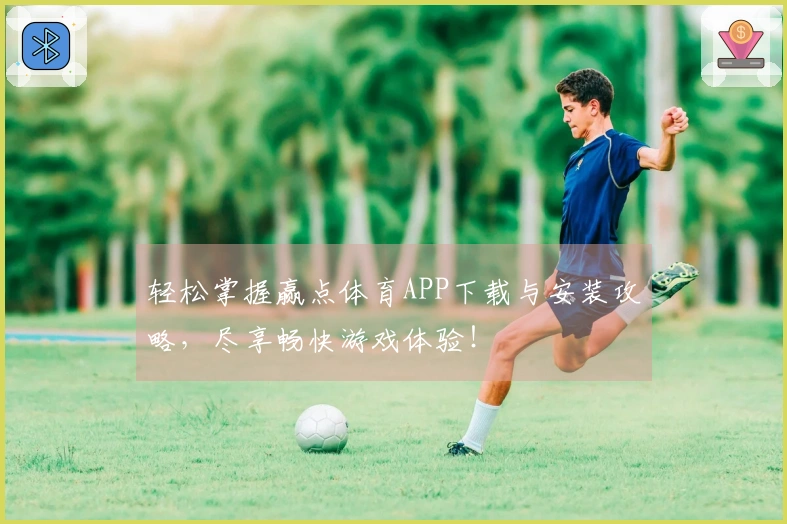 轻松掌握赢点体育APP下载与安装攻略，尽享畅快游戏体验！